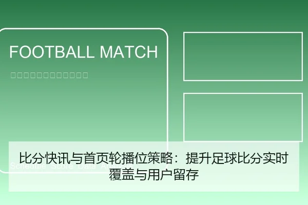 比分快讯与首页轮播位策略：提升足球比分实时覆盖与用户留存
